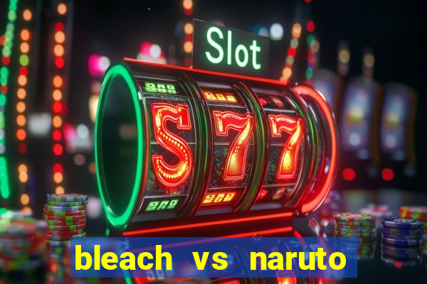 bleach vs naruto 2.6 jogos de luta